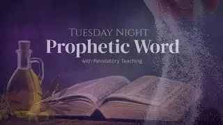 Tuesday Night Powerful Prophetic Word I  Revelatory Teaching