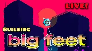 BUILDING BIG FEET - Geometry Dash 2.2 LIVE!
