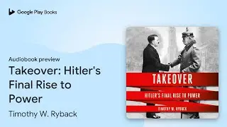 Takeover: Hitler's Final Rise to Power by Timothy W. Ryback &middot; Audiobook preview