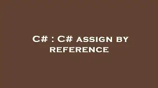 C# : C# assign by reference