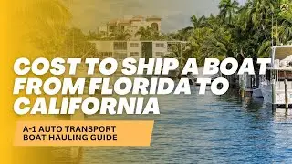 Cost to Ship a Boat from Florida to California | A-1 Auto Transport Boat Hauling Guide