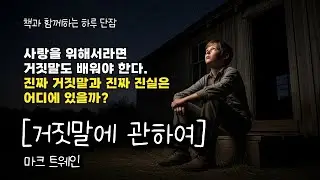 사랑을 위해서라면 거짓말도 배워야 한다. 진짜 거짓말과 진짜 진실은 어디에 있을까? [거짓말에 관하여] 마크 트웨인  #책읽어주는남자 #오디오북  #책과함께하는하루단잠