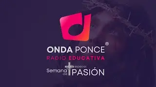 Onda Ponce - Radio Educativa (Especial Semana de Pasión 2025)