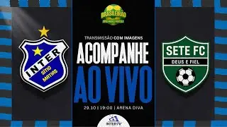 AO VIVO: INTER SM X SETE FC | BRASILEIR&Atilde;O | ESTREIA