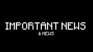 [IMPORTANT NEWS!] and LEAKS!