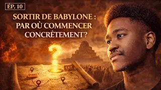 EP10 (final) Sortir de Babylone &mdash; Par O&ugrave; Commencer Concr&egrave;tement ?