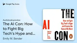 The AI Con: How to Fight Big Tech&rsquo;s Hype and&hellip; by Emily M. Bender &middot; Audiobook preview