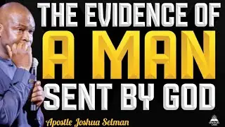 THE EVIDENCE OF A MAN SENT BY GOD @APOSTLE JOSHUA SELMAN 