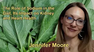 The Role of Sodium in the Diet, Its Impact on Kidney and Heart Health  With Jennifer Moore