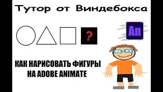 [рофл видео] Тутор от Виндебокса - КАК НАРИСОВАТЬ ФИГУРЫ НА ADOBE ANIMATE