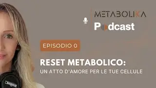 Video Podcast Ep0 &ndash; Reset Metabolico: un atto d&rsquo;amore per le tue cellule