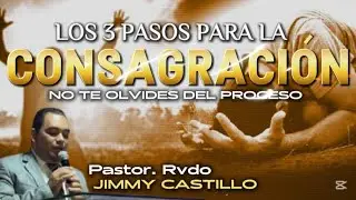 Rev. Jimmy Castillo | Los tres pasos para la consagraci&oacute;n (No te olvides del proceso)