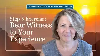 The Missing Practice in Inner Child Reparenting: How to Bear Witness (Step 5 | The Whole Soul Way&trade;)