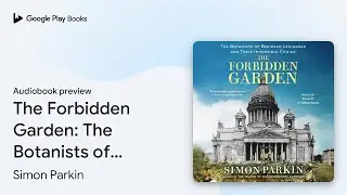 The Forbidden Garden: The Botanists of Besieged&hellip; by Simon Parkin &middot; Audiobook preview