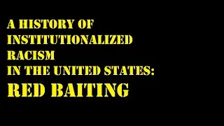 A History of Institutionalized Racism in the United States: Red Baiting
