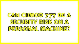 Ubuntu: Can chmod 777 be a security risk on a personal machine?