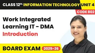 Introduction - Work Integrated Learning IT DMA | Class 12 IT | Unit 4 (Code 802) Part B | CBSE 2025