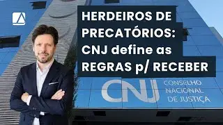 Herdeiros de Precatórios: CNJ define as regras para receber