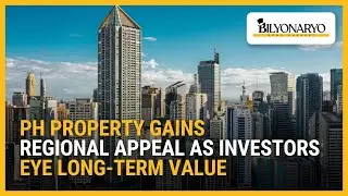 PH property gains regional appeal as investors eye long-term value | Business 360