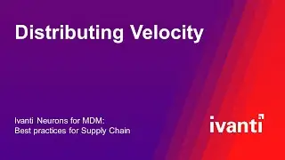 Distributing Velocity (Ivanti Neurons for MDM: Best Practices for Supply Chain)