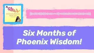Six Months of Phoenix Wisdom!