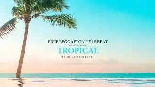 TROPICAL - REGGAETON TYPE BEAT (Prod. Alexboi Beats)