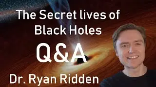 Q&A The Secret Lives of Black Holes - Dr. Ryan Ridden