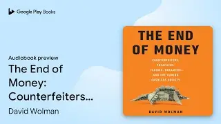 The End of Money: Counterfeiters, Preachers,&hellip; by David Wolman &middot; Audiobook preview