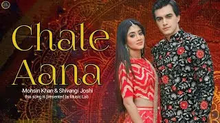 Chale Aana (Official Song): Mohsin Khan | Shivangi Joshi | Tony Kakkar | Music Lab