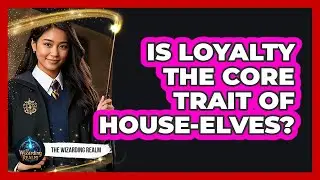 Is Loyalty The Core Trait Of House-Elves?