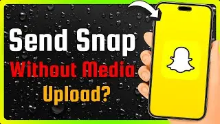 Can we Send Snaps Without Media Upload on Snapchat? [Fix Snapchat Media Upload Problem]