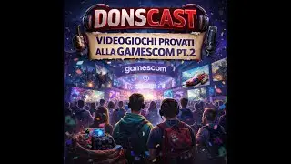 Donscast n.36 Speciale Gamescom 2025 Pt.2 #podcast #gaming #gamescom  #indiegame