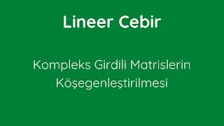 72) Kompleks Girdili Matrislerin Köşegenleştirilmesi [Diagonalization of Complex Valued Matrices]