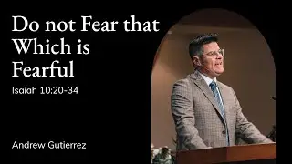 Andrew Gutierrez | TMS Chapel | Do not Fear that Which is Fearful - Isaiah 10:20-34
