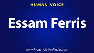 How To Pronounce Essam Ferris