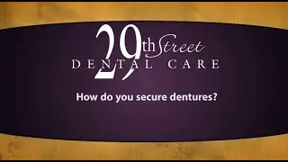 29th Street Dental Care: How do you secure dentures?