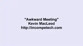 Kevin Macleod ~ Awkward Meeting