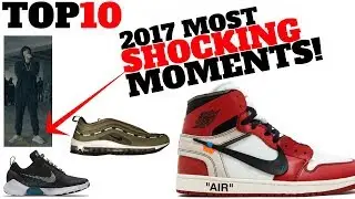 Top 10 MOST SHOCKING SNEAKER MOMENTS of 2017!!