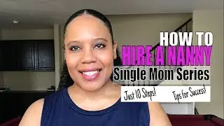 SINGLE MOM SERIES | HOW TO HIRE A NANNY | TIPS FOR SUCCESS