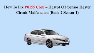 How To Fix P0155 Code &ndash; Heated O2 Sensor Heater Circuit Malfunction (Bank 2 Sensor 1)