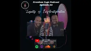 Loyalty vs Self-Gratification Freedom Cage Podcast Ep. 53