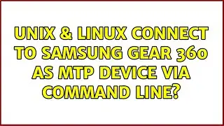 Unix & Linux: Connect to Samsung Gear 360 as MTP device via command line?
