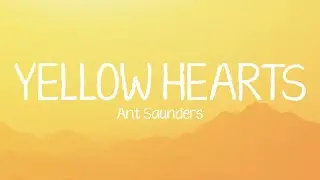 Ant Saunders - Yellow Hearts (Lyrics) 🎵