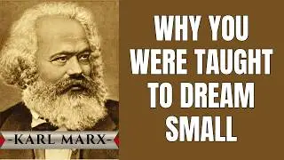 Why You Were Taught to Dream Small | Karl Marx