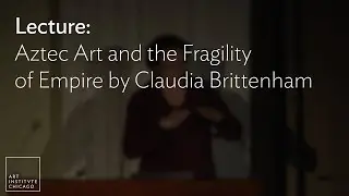 Lecture: Aztec Art and the Fragility of Empire by Claudia Brittenham