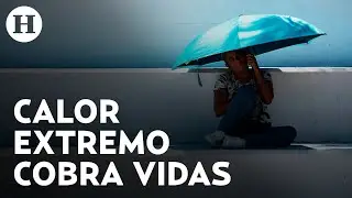 Ola de calor en provoca que 6 personas pierdan la vida en Quintana Roo, Veracruz, Oaxaca y Sonora