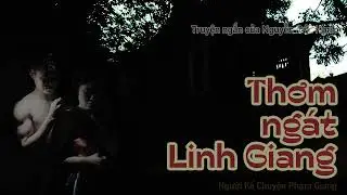 Thơm ngát Linh Giang I một truyện ngắn rất lạ của Nguyễn Đức Hạnh I NKC Phạm Giang