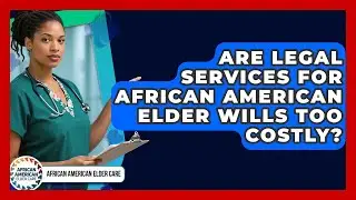 Are Legal Services For African American Elder Wills Too Costly? - African American Elder Care