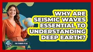 Why Are Seismic Waves Essential To Understanding Deep Earth?
