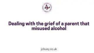 Dealing with the #grief of losing a parent to #alcoholmisuse